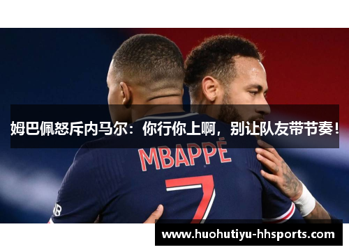 姆巴佩怒斥内马尔：你行你上啊，别让队友带节奏！