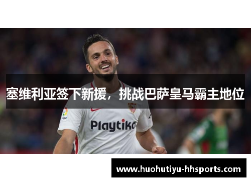 塞维利亚签下新援，挑战巴萨皇马霸主地位