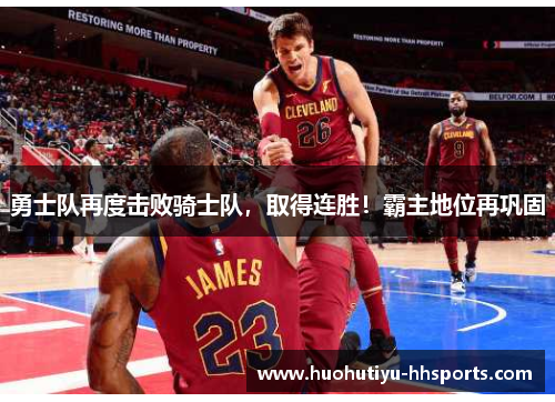 勇士队再度击败骑士队，取得连胜！霸主地位再巩固