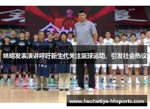 姚明发表演讲呼吁新生代关注篮球运动，引发社会热议