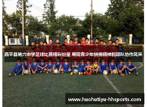 西平县第六中学足球比赛精彩纷呈 展现青少年拼搏精神和团队协作风采
