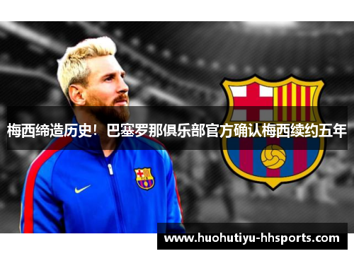 梅西缔造历史！巴塞罗那俱乐部官方确认梅西续约五年