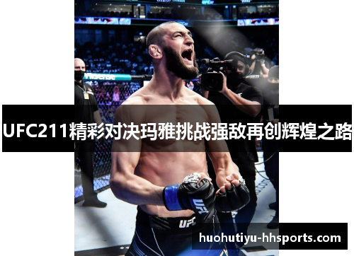 UFC211精彩对决玛雅挑战强敌再创辉煌之路