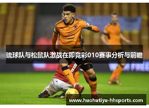 琉球队与松鼠队激战在即竞彩010赛事分析与前瞻
